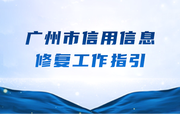 广州市失信行为纠正后的信用信息修复指引（含信用评价等级提升）（试行）